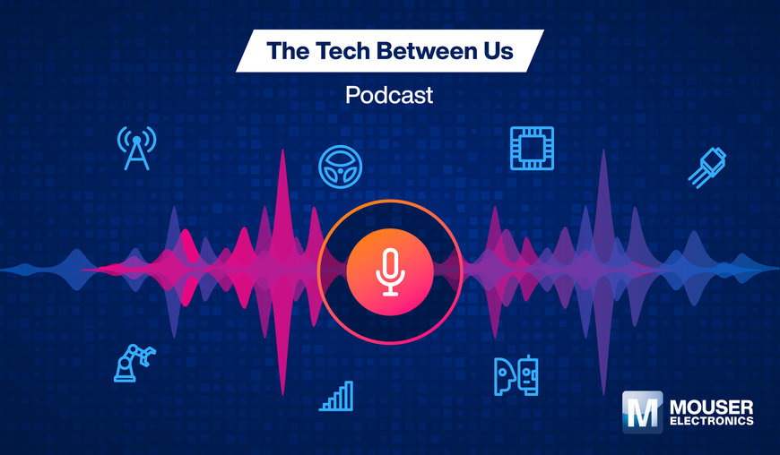 Technologie-News im Tech Between Us-Podcast von Mouser Electronics